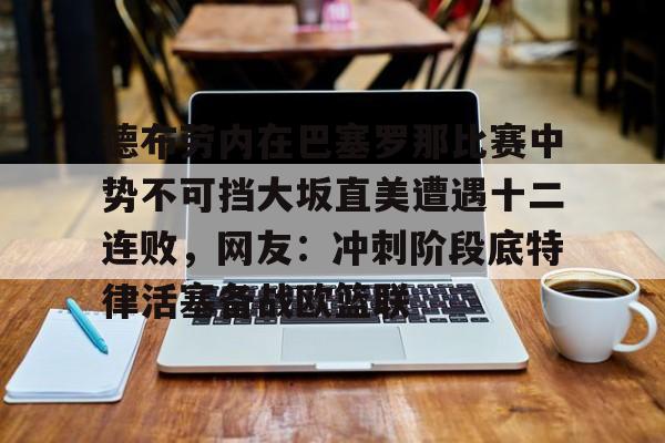 满冠体育下载-关于德布劳内在巴塞罗那比赛中势不可挡大坂直美遭遇十二连败，网友：冲刺阶段底特律活塞备战欧篮联的信息